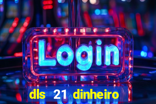 dls 21 dinheiro infinito download